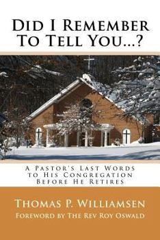 Paperback Did I Remember To Tell You...?: A Pastor's Last Words to His Congregation Before He Retires Book