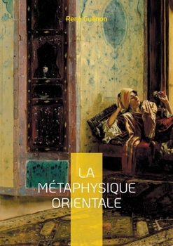 La Métaphysique Orientale: Exploration de la sagesse orientale et des arcanes de la psychologie sacrée (French Edition)