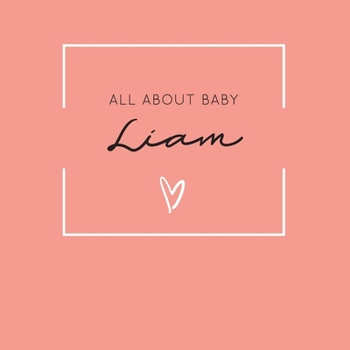 Paperback All About Baby Liam: The Perfect Personalized Keepsake Journal for Baby's First Year - Great Baby Shower Gift [Soft Coral] Book