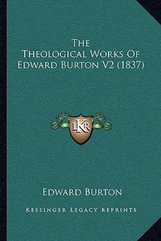 Paperback The Theological Works Of Edward Burton V2 (1837) Book