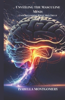 Paperback Unveiling the Masculine Mind: Understanding What Men Truly Want. Book