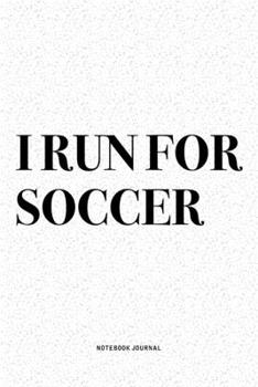 Paperback I Run For Soccer: A 6x9 Inch Diary Notebook Journal With A Bold Text Font Slogan On A Matte Cover and 120 Blank Lined Pages Makes A Grea Book