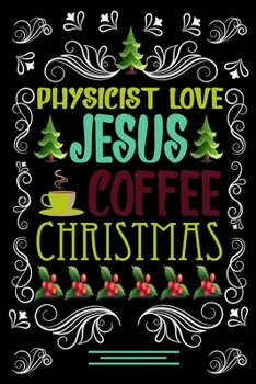 Paperback PHYSICIST LOVE JESUS COFFEE CHRISTMAS Blank Line journal: Christmas Coffee journal & notebook - Diary / Christmas & Coffee Lover Gift - Gift for PHYSI Book