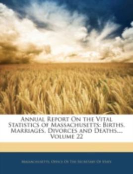 Paperback Annual Report on the Vital Statistics of Massachusetts: Births, Marriages, Divorces and Deaths..., Volume 22 Book