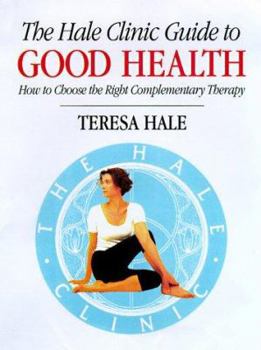 Hardcover The Hale Clinic Guide to Good Health: How to Choose the Right Complementary Therapy Book