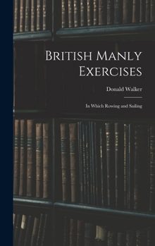 Hardcover British Manly Exercises: In Which Rowing and Sailing Book