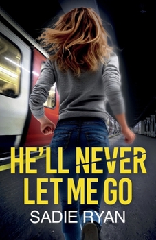 He'll Never Let Me Go: A totally addictive psychological thriller with a shocking final twist