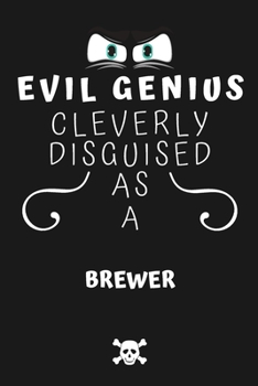 Paperback Evil Genius Cleverly Disguised As A Brewer: Perfect Gag Gift For An Evil Brewer Who Happens To Be A Genius! - Blank Lined Notebook Journal - 120 Pages Book