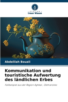 Kommunikation und touristische Aufwertung des ländlichen Erbes: Fallbeispiel aus der Region Aghbal , Ostmarokko (German Edition)