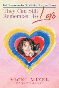 Paperback They Can Still Remember To Love: Brain Regeneration For All, Including Alzheimer's Patients Book