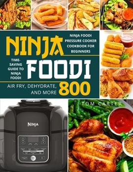 Paperback Ninja Foodi: Ninja Foodi Pressure Cooker Cookbook for Beginners - Air Fry, Dehydrate, and More 800 - Time-Saving Guide Book