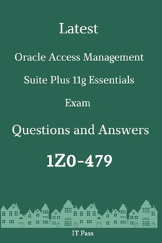 Latest Oracle Access Management Suite Plus 11g Essentials Exam 1Z0-479 Questions and Answers: Guide for Real Exam