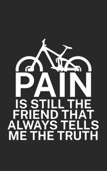 Pain is still the friend that always tells me the truth: Mountainbike Notizbuch f�r Mountainbiker mit Spruch. 120 Seiten Liniert. Perfektes Geschenk.