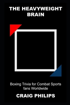 The Heavyweight Brain: Boxing Trivia for Combat Sports fans Worldwide