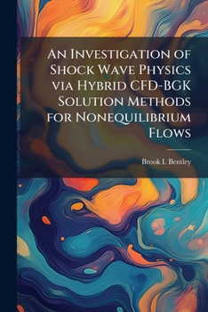 Paperback An Investigation of Shock Wave Physics via Hybrid CFD-BGK Solution Methods for Nonequilibrium Flows Book