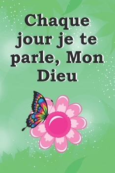 Chaque jour je te parle, Mon Dieu: Cahier de notes pour écrire ses pensées, ses désirs, son évolution dans la foi. Format : 15,24 cm X 22,86 cm. Jolie couverture souple. (French Edition)