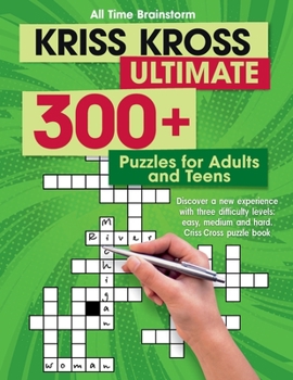 Paperback Kriss Kross Ultimate: 300+ Puzzles for Adults and Teens. Discover a new experience with three difficulty Levels: Easy, Medium and Hard. Criss Cross Pu Book