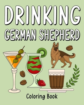 Paperback Drinking German Shepherd Adult Coloring Books: Coloring Book with Many Coffee and Drinks Recipes, German Shepherd Lover Gift Book