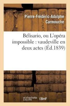 Paperback Bélisario, Ou l'Opéra Impossible: Vaudeville En Deux Actes [French] Book