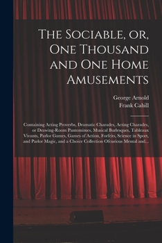 Paperback The Sociable, or, One Thousand and One Home Amusements: Containing Acting Proverbs, Dramatic Charades, Acting Charades, or Drawing-room Pantomimes, Mu Book