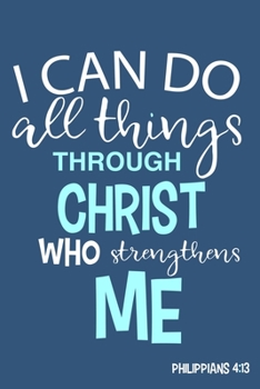 Paperback I Can Do All Things Through Christ Who Strengthens Me - Philippians 4: 13: Blank Lined Notebook: Bible Scripture Christian Journals Gift 6x9 - 110 Bla Book