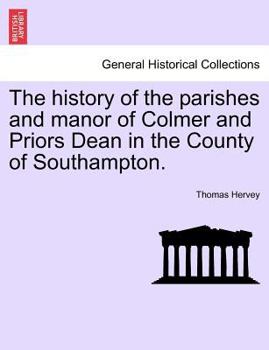 Paperback The History of the Parishes and Manor of Colmer and Priors Dean in the County of Southampton. Book