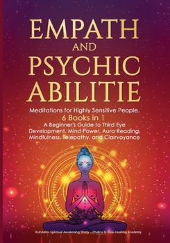 Paperback Empath and Psychic Abilities: Meditations for Highly Sensitive People. 6 BOOKS IN 1: A Beginner's Guide to Third Eye Development, Mind Power, Aura Rea Book