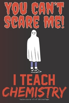 Paperback You Can't Scare Me! I Teach Chemistry: Teachers Journal - 6" x 9" 100 Lined Pages Book