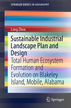 Sustainable Industrial Landscape Plan and Design: Total Human Ecosystem Formation and Evolution on Blakeley Island, Mobile, Alabama (SpringerBriefs in Geography)