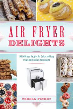 Paperback Air Fryer Delights: 100 Delicious Recipes for Quick-And-Easy Treats from Donuts to Desserts Book