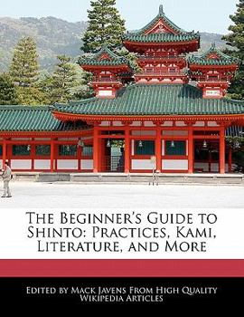 The Beginner's Guide to Shinto : Practices, Kami, Literature, and More