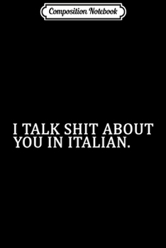 Composition Notebook: I Talk Shit About You In Italian  Journal/Notebook Blank Lined Ruled 6x9 100 Pages