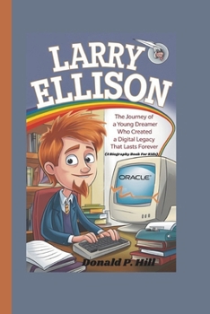 Paperback Larry Ellison: The Journey of a Young Dreamer Who Created a Digital Legacy That Lasts Forever (A Biography Book For Kids) Book