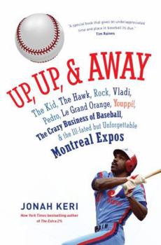 Hardcover Up, Up, & Away: The Kid, the Hawk, Rock, Vladi, Pedro, Le Grand Orange, Youppi!, the Crazy Business of Baseball, & the Ill-Fated But U Book