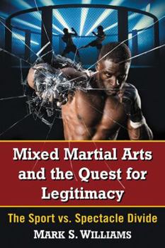 Paperback Mixed Martial Arts and the Quest for Legitimacy: The Sport vs. Spectacle Divide Book