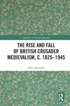 Hardcover The Rise and Fall of British Crusader Medievalism, c.1825-1945 Book