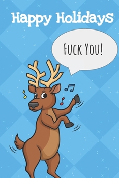 Happy Holidays Fuck You: Fun and Humor Reindeer Inspired Christmas Santa Notebook and Journal with Lined Pages for Creative Writing and Sketching