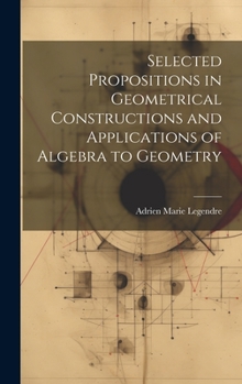 Hardcover Selected Propositions in Geometrical Constructions and Applications of Algebra to Geometry Book