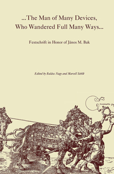 Hardcover The Man of Many Devices, Who Wandered Full Many Ways: Festschrift in Honor of János M. Bak Book