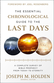 The Essential Chronological Guide to the Last Days: A Complete Survey of Bible Prophecy from Today to Eternity