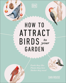 Hardcover How to Attract Birds to Your Garden: Foods They Like, Plants They Love, Shelter They Need Book