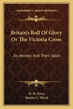 Paperback Britain's Roll Of Glory Or The Victoria Cross: Its Heroes And Their Valor Book