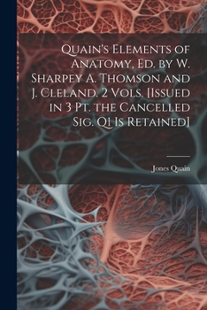 Paperback Quain's Elements of Anatomy, Ed. by W. Sharpey A. Thomson and J. Cleland. 2 Vols. [Issued in 3 Pt. the Cancelled Sig. Q1 Is Retained] Book