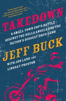 Hardcover Takedown: A Small-Town Cop's Battle Against the Hells Angels and the Nation's Biggest Drug Gang: A Small-Town Cop’s Battle Against the Hells Angels and the Nation’s Biggest Drug Gang Book