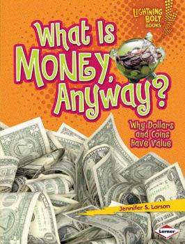 Library Binding What Is Money, Anyway?: Why Dollars and Coins Have Value Book