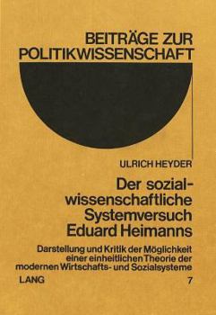 Der Sozialwissenschaftliche Systemversuch Eduard Heimanns: Darstellung Und Kritik Der Moeglichkeit Einer Einheitlichen Theorie Der Modernen Wirtschaft