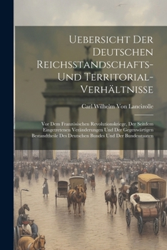 Paperback Uebersicht Der Deutschen Reichsstandschafts- Und Territorial-Verhältnisse: Vor Dem Französischen Revolutionskriege, Der Seitdem Eingetretenen Veränder [German] Book