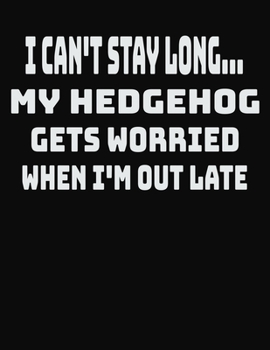 Paperback I Can't Stay Long... My Hedgehog Gets Worried When I'm Out Late: College Ruled Notebook Journal for Hedgehog Lovers Book