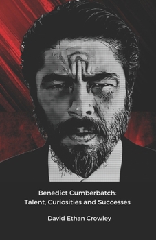 Benedict Cumberbatch: Talent, Curiosities and Successes: An official tribute to the star of Sherlock and Doctor Strange, between career and private life