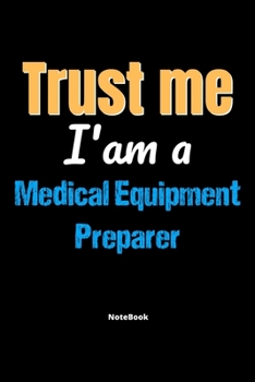 Paperback Trust Me I'm A Medical Equipment Preparer Notebook - Medical Equipment Preparer Funny Gift: Lined Notebook / Journal Gift, 120 Pages, 6x9, Soft Cover, Book